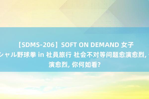 【SDMS-206】SOFT ON DEMAND 女子社員スペシャル野球拳 in 社員旅行 社会不对等问题愈演愈烈, 你何如看?