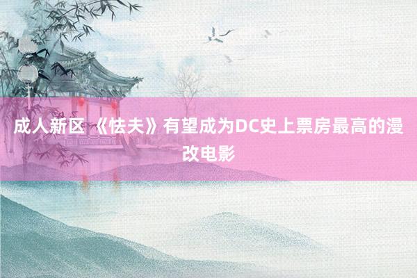 成人新区 《怯夫》有望成为DC史上票房最高的漫改电影